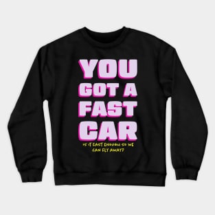 You Got a Fast Car Can We Fly Away Crewneck Sweatshirt